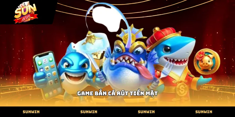 game ban ca rut tien mat