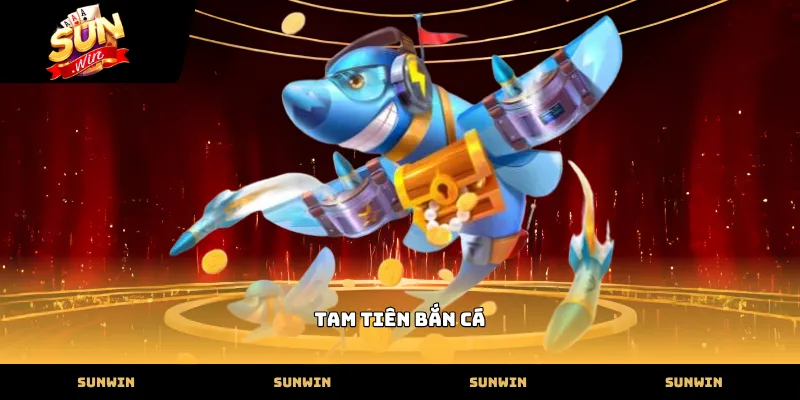 tam tien ban ca